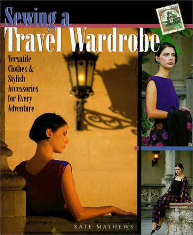 Sewing a Travel Wardrobe: Versatile Clothes & Stylish Accessories for Every Adventure book