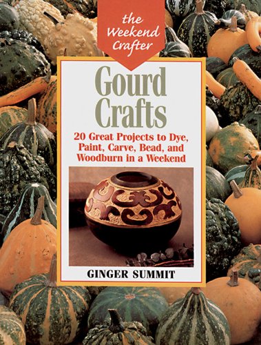 Gourd Crafts: 20 Great Projects to Dye, Paint, Cut, Carve, Bead and Woodburn in a Weekend book