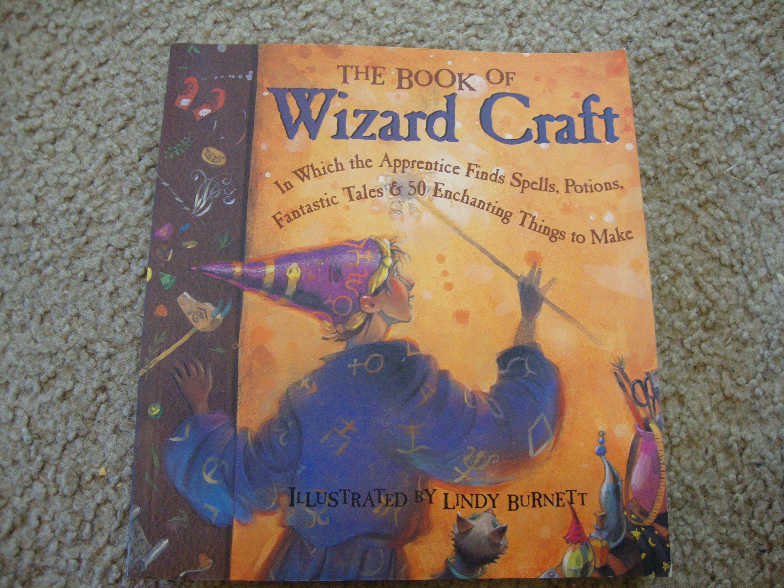 The Book of Wizard Craft: In Which the Apprentice Finds Spells, Potions, Fantastic Tales & 50 Enchanting Things to Make Books