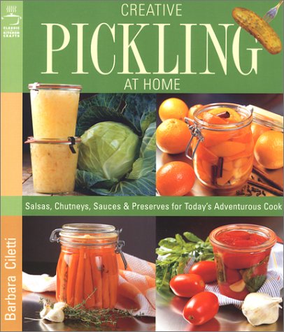 Creative Pickling at Home: Salsas, Chutneys, Sauces & Preserves for Today's Adventurous Cook book