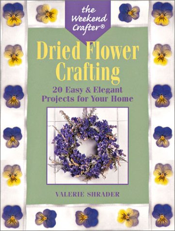 Dried Flower Crafting: 20 Easy & Elegant Projects for Your Home (Weekend Crafter) Hobbies & Crafts