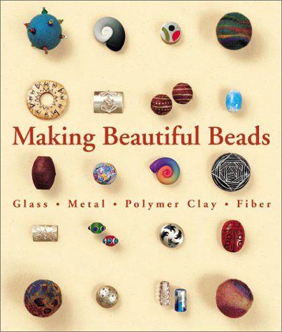 Making Beautiful Beads: Metal, Glass, Fiber, Polymer Clay: Glass, Metal, Polymer Clay, Fibre Hobbies & Crafts