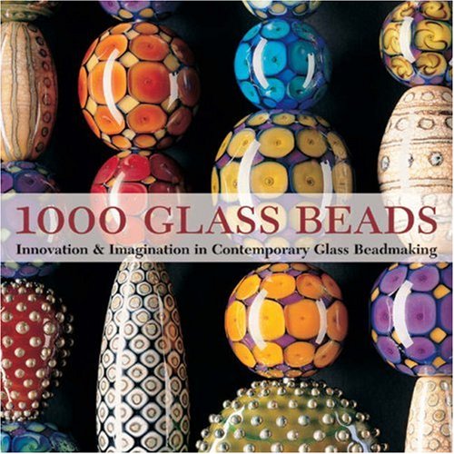 1000 Glass Beads: Innovation & Imagination in Contemporary Glass Beadmaking Film, Art & Culture