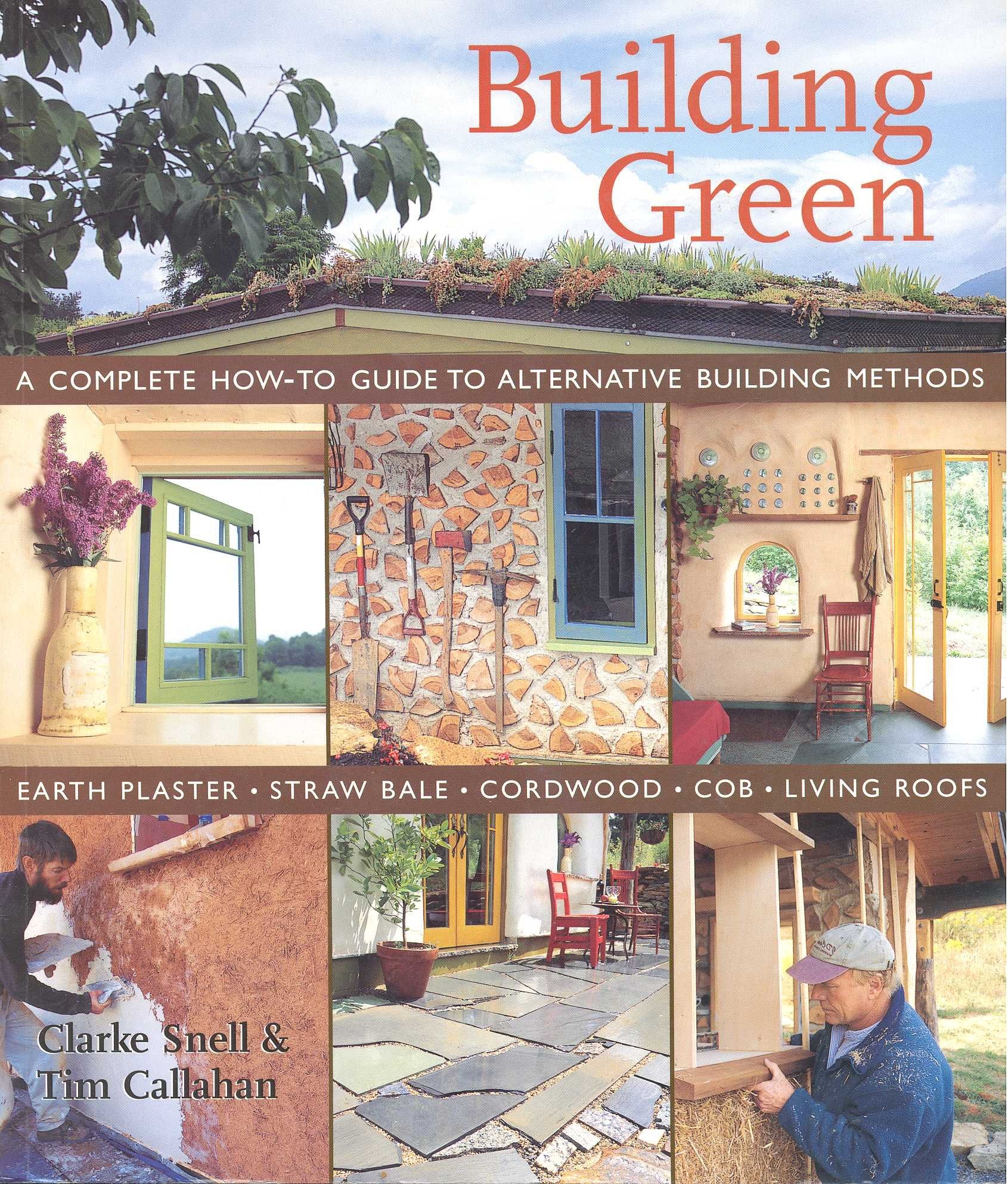 Building Green: A Complete How-to Guide To Alternative Building Methods - Earth Plaster, Straw Bale, Cordwood, Cob, Living Roofs Business & Technology