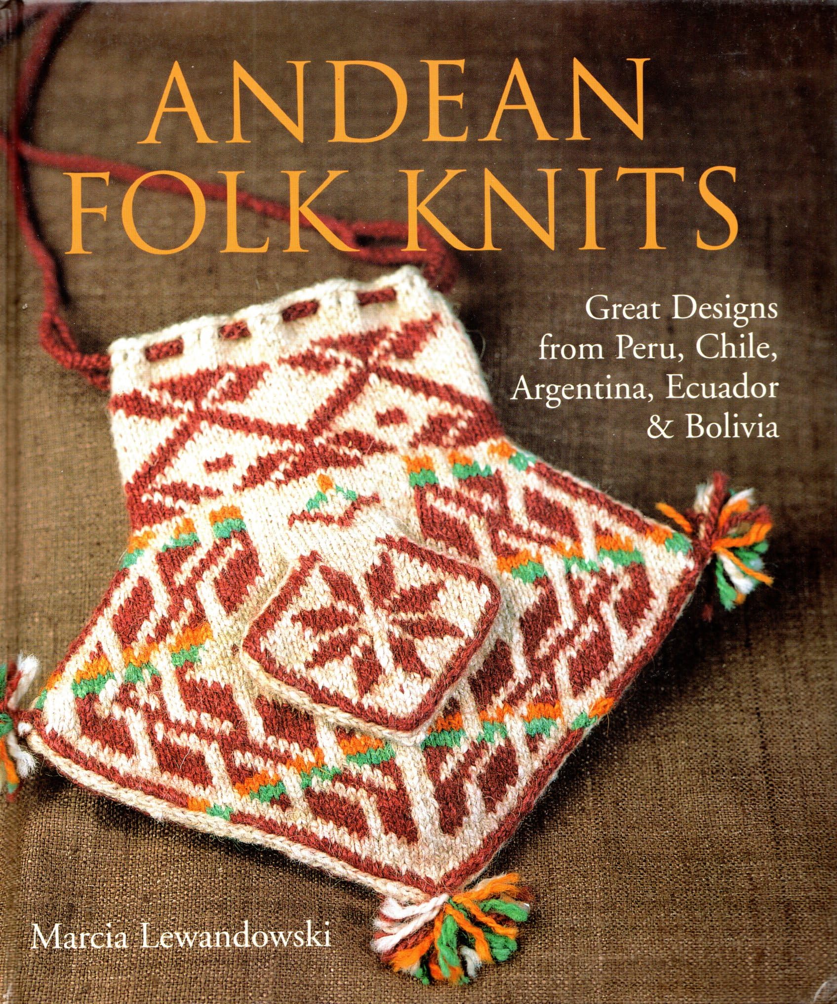 Andean Folk Knits: Great Designs From Peru, Chile, Argentina, Ecuador & Bolivia: Great Designs from Peru, Chile, Argentina, Ecuador and Bolivia Hobbies & Crafts