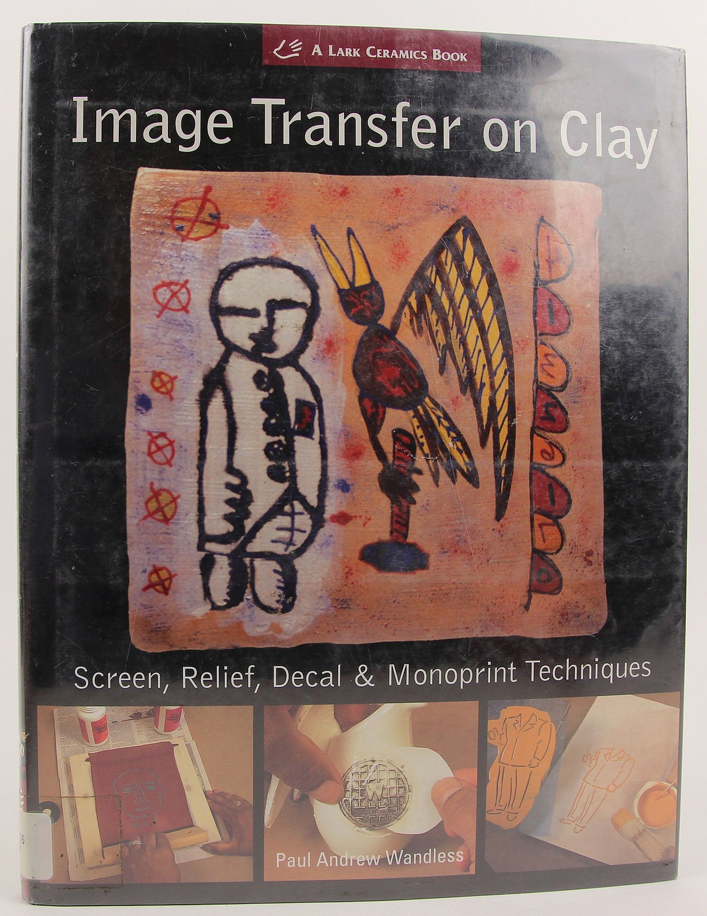 Image Transfer on Clay: Screen Relief, Laser & Monoprint Techniques (A Lark Ceramics Book) book