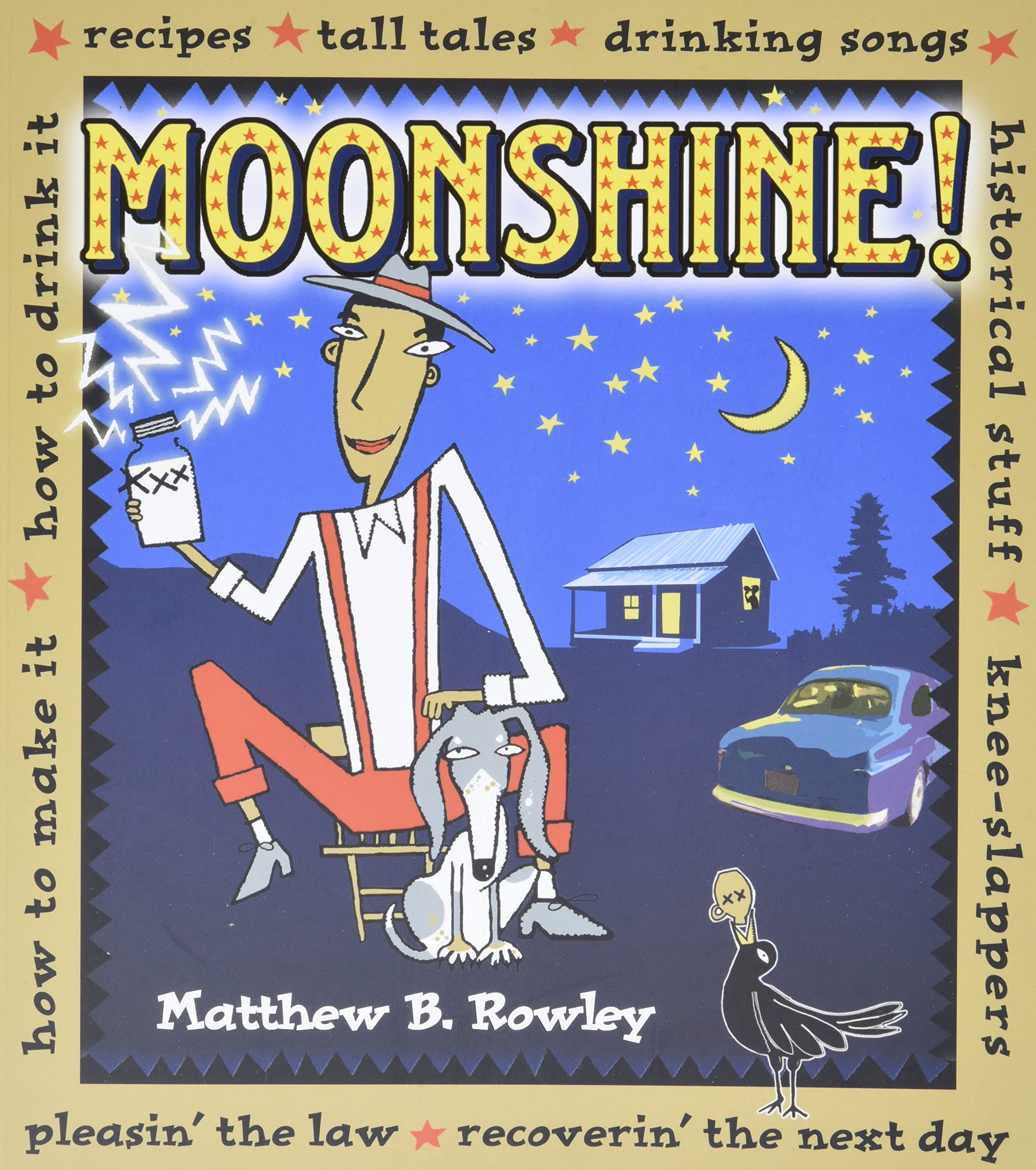 Moonshine!: Recipes - Tall Tales - Drinking Songs - Historical Stuff - Knee-Slappers - How to Make It - How to Drink It - Pleasin' The Law - Recoverin' The Next Day book