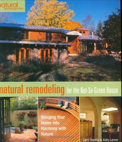 Natural Remodelling for the Not-so-green House: Bringing Your Home into Harmony with Nature (Natural Home & Garden) book