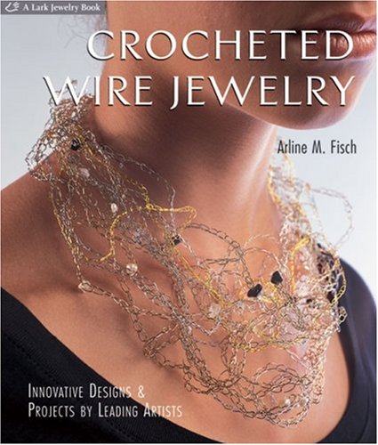 Crocheted Wire Jewelry: Innovative Designs & Projects by Leading Artists book