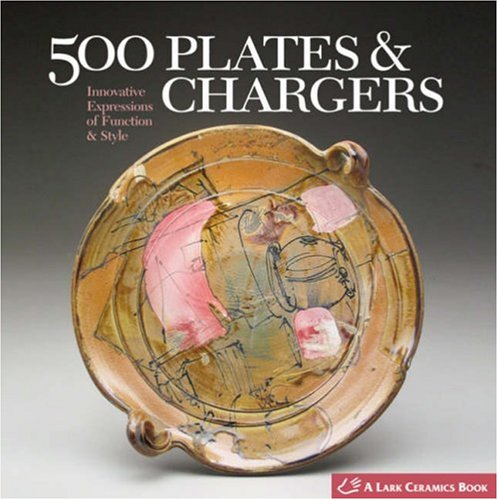 500 Plates & Chargers: Innovative Expressions of Function & Style: Innovative Expressions of Function and Style (A Lark Ceramics Book) Film, Art & Culture