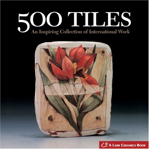 500 Tiles: An Inspiring Collection of International Work (Lark Ceramics Book) Film, Art & Culture