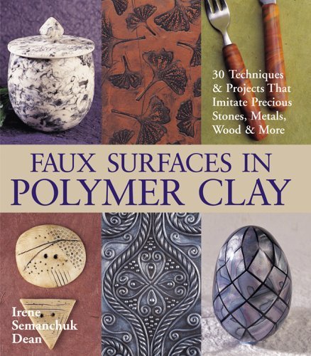 Faux Surfaces In Polymer Clay: 30 Techniques & Projects That Imitate Precious Stones, Metals, Wood & More Hobbies & Crafts