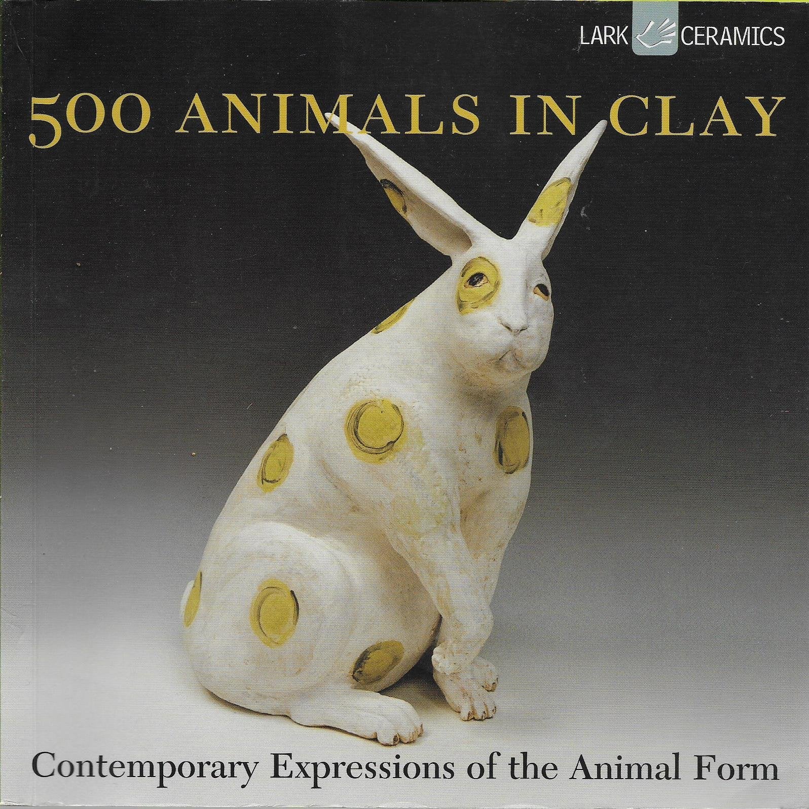 500 Animals in Clay: Contemporary Expressions of the Animal Form (A Lark Ceramics Book) Film, Art & Culture