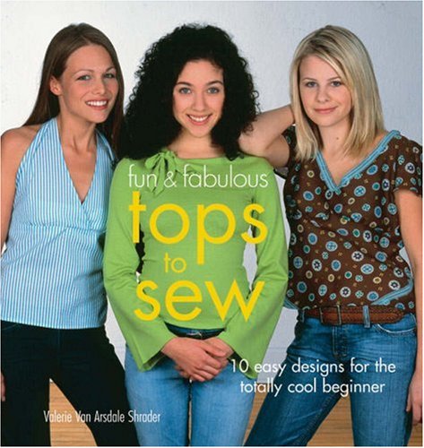 Fun & Fabulous Tops To Sew: 10 Easy Designs For The Totally Cool Beginner (Fun & Fabulous S.) Hobbies & Crafts