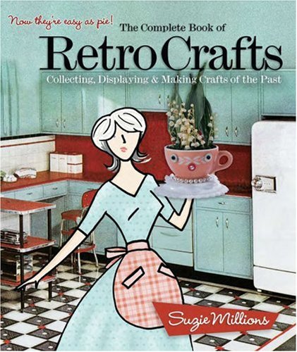The Complete Book of Retro Crafts: Collecting, Displaying & Making Crafts from the Past: Collecting, Displaying and Making Crafts of the Past Hobbies & Crafts