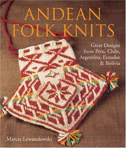 Andean Folk Knits: Great Designs from Peru, Chile, Argentina, Ecuador & Bolivia: Great Designs from Peru, Chile, Argentina, Ecuador and Bolivia Hobbies & Crafts