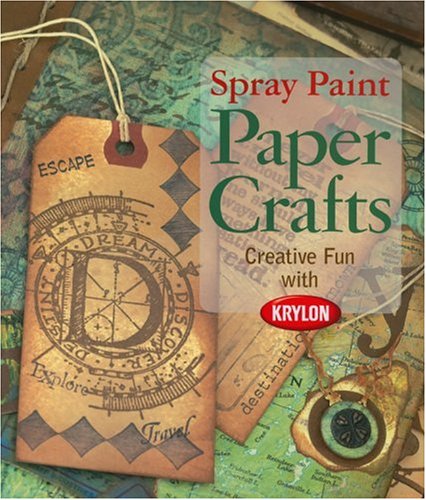 Spray Paint Paper Crafts: Creative Fun With Krylon Hobbies & Crafts