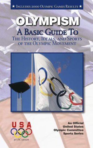 Olympism: A Basic Guide to the History, Ideals, and Sports of the Olympic Movement (An Official U.S. Olympic Committee Sports) Leisure & Fun