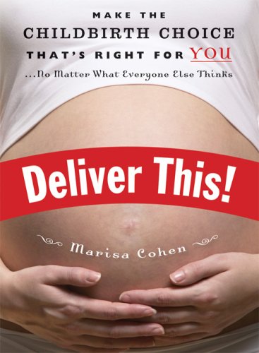 Deliver This!: Make the Childbirth Choice That's Right for You . . . No Matter What Everyone Else Thinks Parents & Children