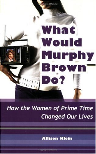 What Would Murphy Brown Do?: How the Women of Prime Time Changed Our Lives Social Sciences