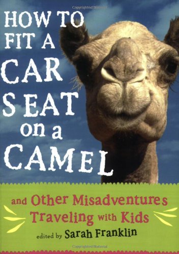 How to Fit a Car Seat on a Camel: And Other Misadventures Traveling with Kids book