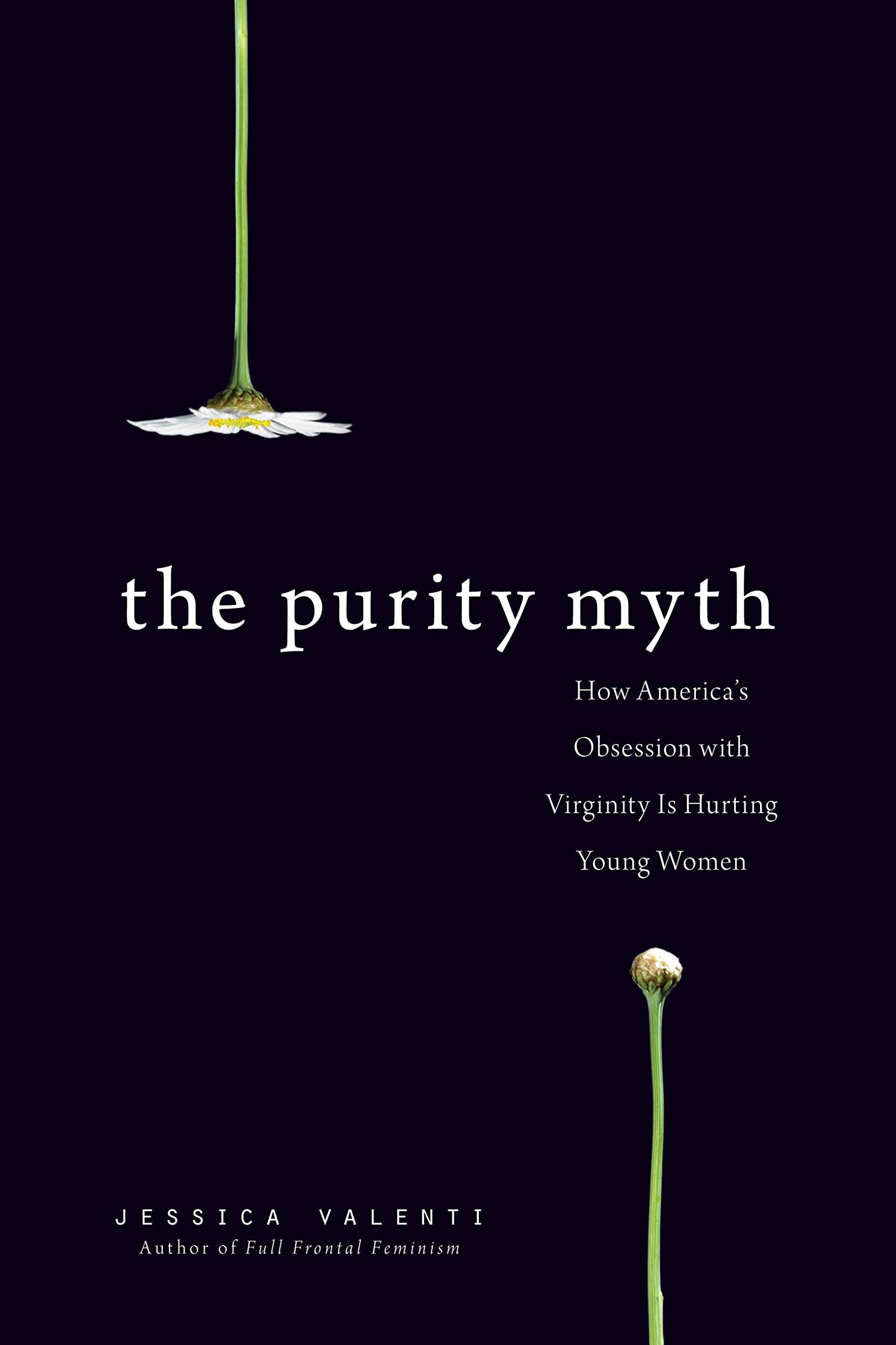The Purity Myth: How America's Obsession with Virginity Is Hurting Young Women book