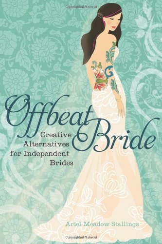 Offbeat Bride: Creative Alternatives for Independent Brides Business, Finance & Career