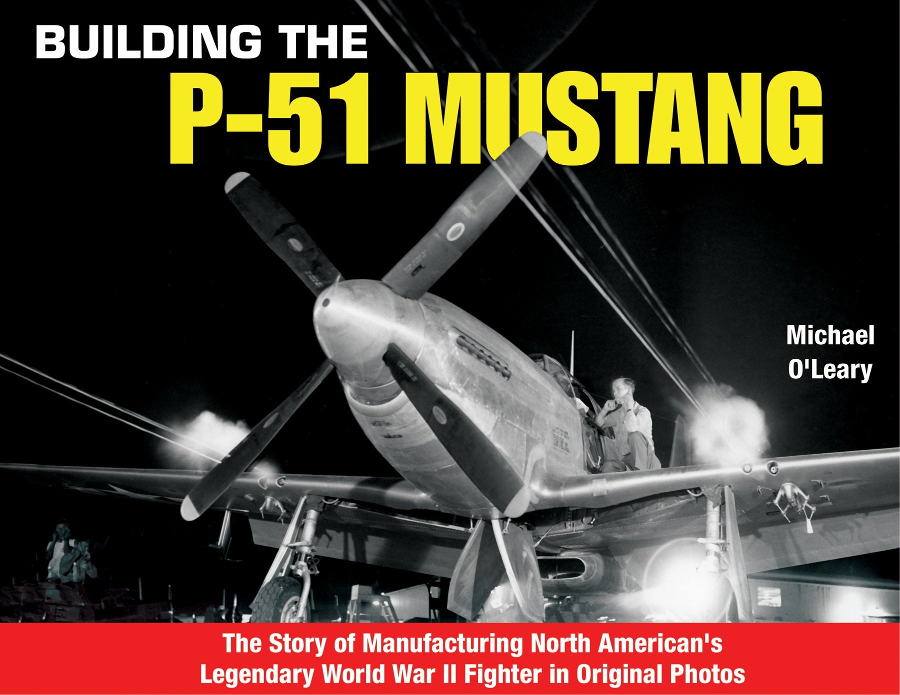 Building the P-51 Mustang: The Story of Manufacturing North American's Legendary World War II Fighter in Original Photos Politics & History