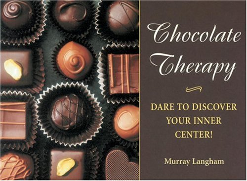 Chocolate Therapy: Dare to Discover Your Inner Center! Cooking & Enjoying