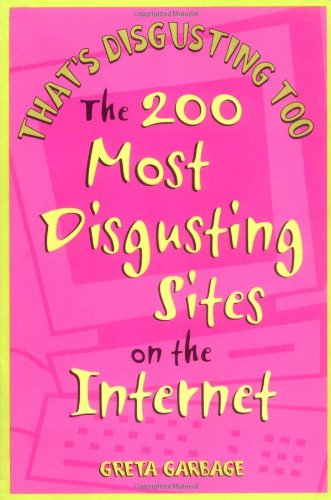 That's Disgusting Too: The 200 Most Disgusting Sites on the Internet Computer Science