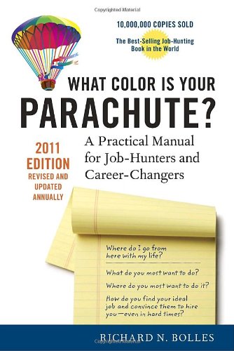 What Color Is Your Parachute? 2011: A Practical Manual for Job-Hunters and Career-Changers (What Color is Your Parachute?: A Practical Manual for Job-Hunters and Career-Changers) Business, Finance & Career