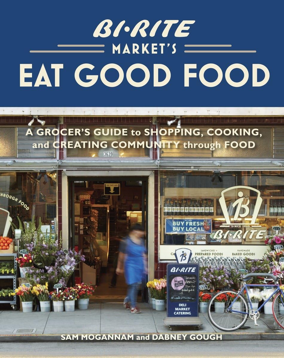 Bi-Rite Market's Eat Good Food: A Grocer's Guide to Shopping, Cooking & Creating Community Through Food Business, Finance & Career