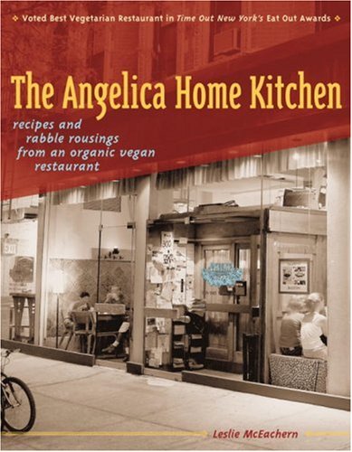 The Angelica Home Kitchen: Recipes and Rabble Rousings from an Organic Vegan Restaurant Leisure, Home & Garden