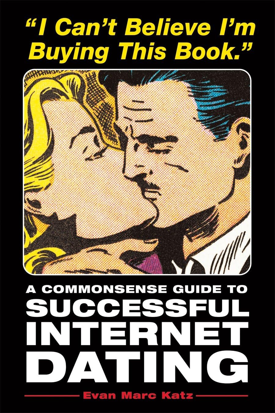I Can't Believe I'm Buying This Book: A Commonsense Guide to Successful Internet Dating Social Sciences
