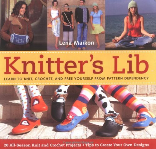 Knitter's Lib: Learn to Knit, Crochet, And Free Yourself from Pattern Dependency Hobbies & Crafts