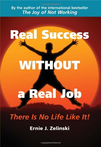 Real Success Without a Real Job: There Is No Life Like It! Business, Finance & Career