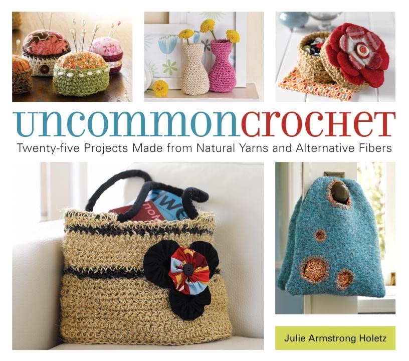Uncommon Crochet: Twenty-Five Projects Made from Natural Yarns and Alternative Fibers Hobbies & Crafts