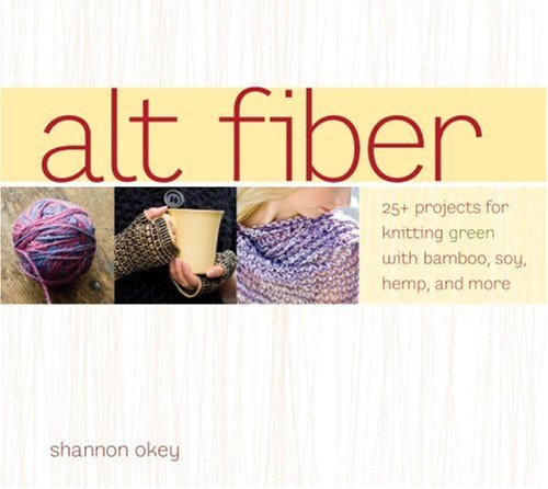 Alt Fiber: 25+ Projects for Knitting Green With Bamboo, Soy, Hemp, and More Hobbies & Crafts