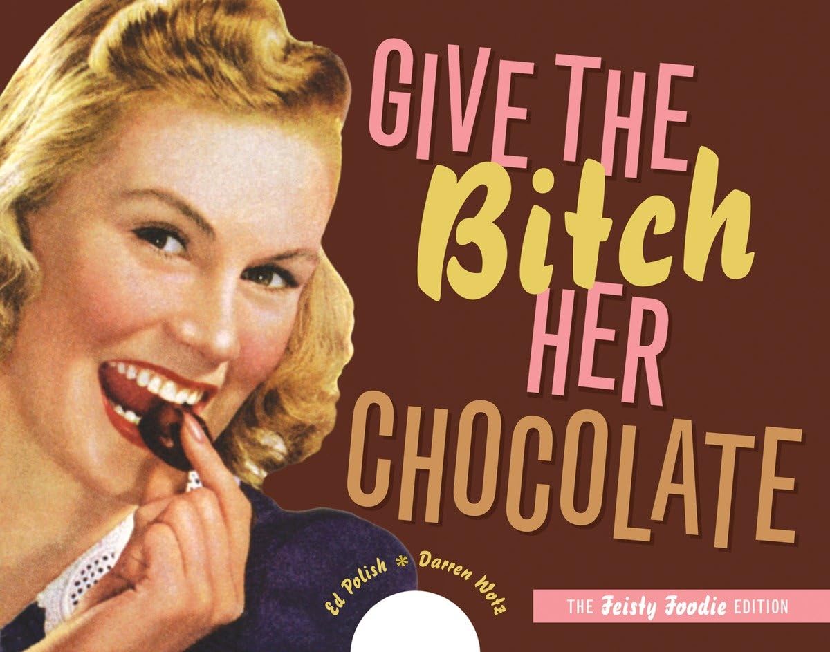 Give the Bitch Her Chocolate: The Feisty Foodie Edition Humour & Satire