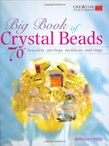 Big Book of Crystal Beads: 70 Bracelets, Earrings, Necklaces, and Rings (Creative Homeowner) Hobbies & Crafts