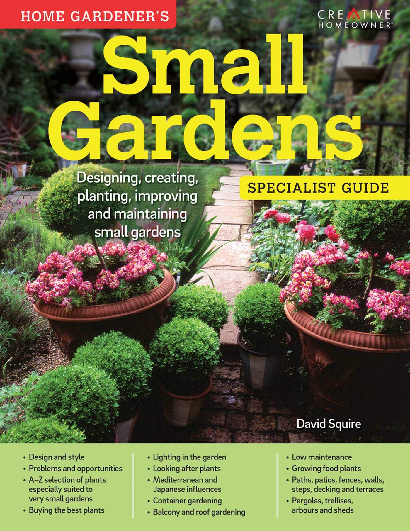 Home Gardener's Small Gardens: Designing, creating, planting, improving and maintaining small gardens book