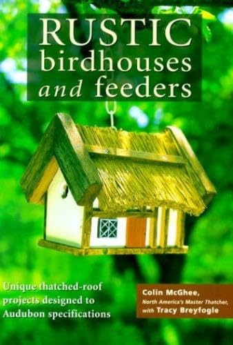 Rustic Birdhouses and Feeders: Unique Thatched-Roof Designs Built to Audubon Specifications book