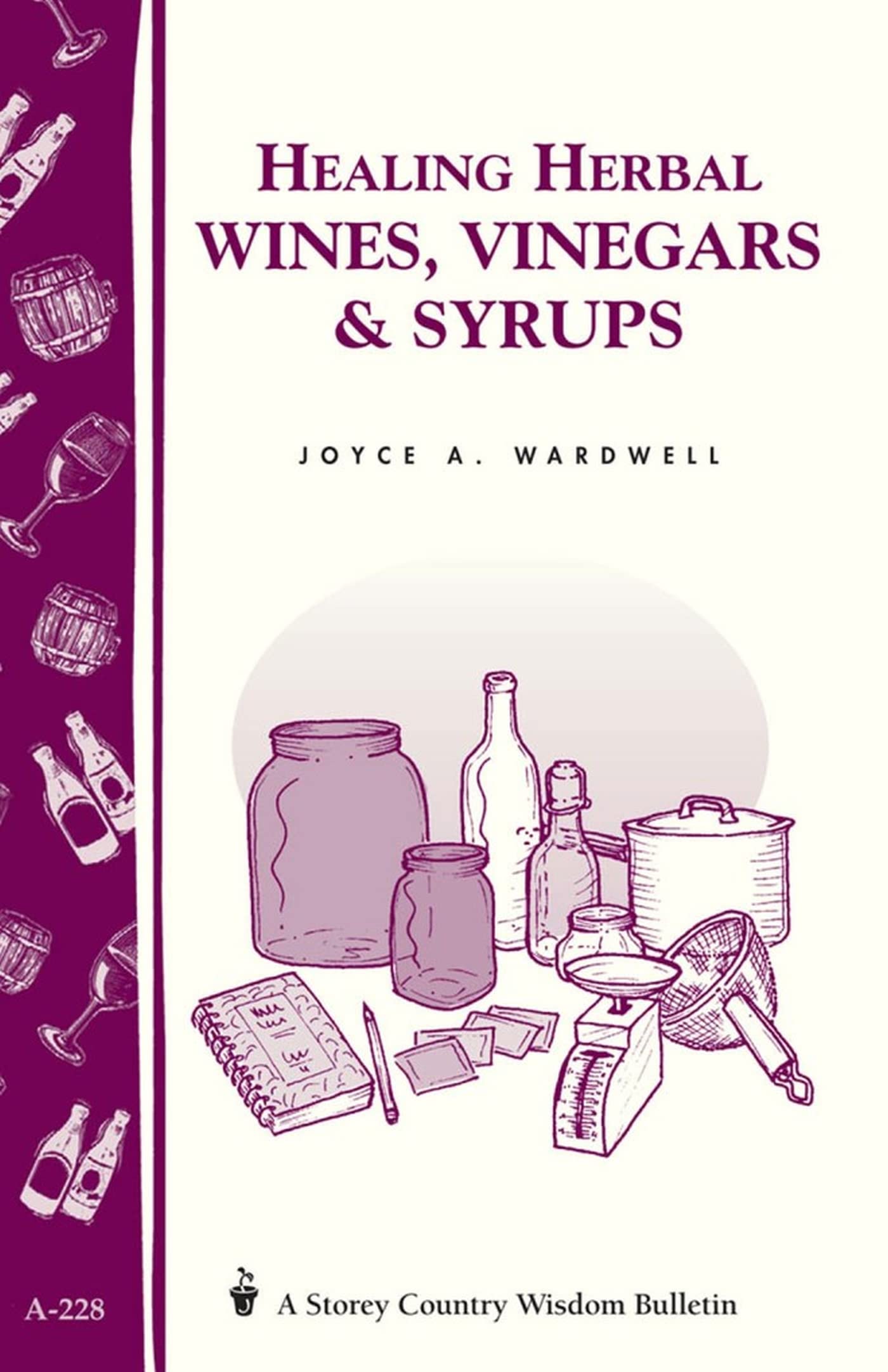Healing Herbal Wines, Vinegars & Syrups: Storey Country Wisdom Bulletin A-228 Leisure, Home & Garden