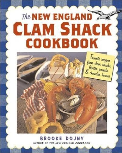 The New England Clam Shack Cookbook: Favorite Recipes from New England Clam Shacks, Lobster Pounds, and Chowder Houses book