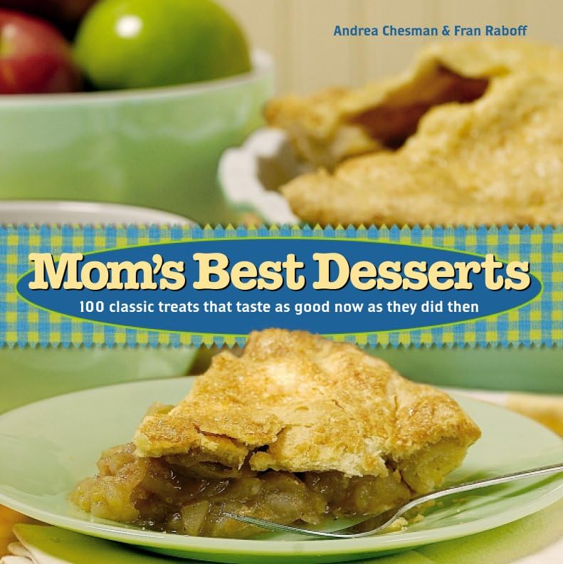 Mom's Best Desserts: 100 Classic Treats That Taste As Good Now As They Did Then Leisure, Home & Garden