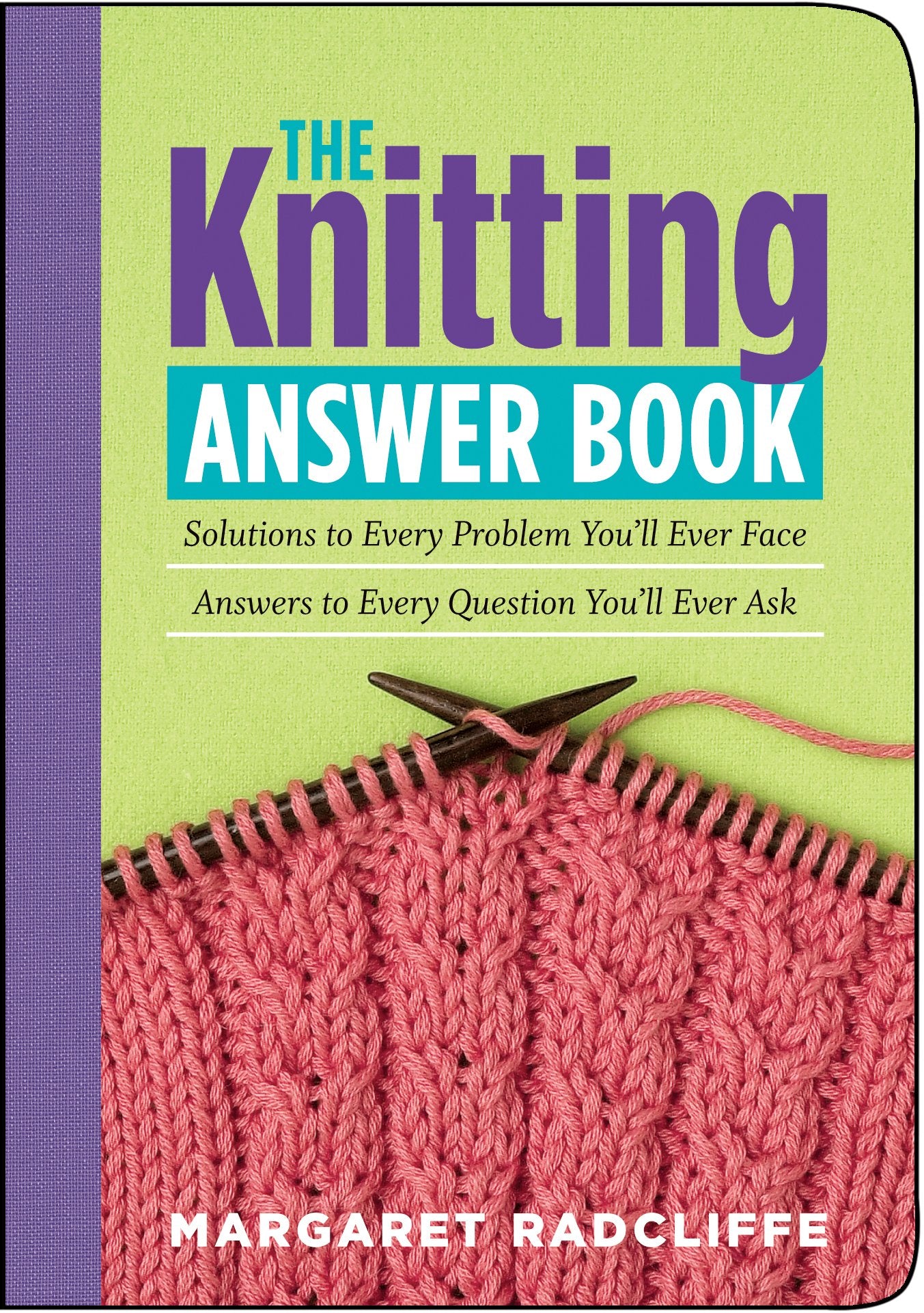 The Knitting Answer Book: Solutions to Every Problem You'll Ever Face; Answers to Every Question You'll Ever Ask Hobbies & Crafts
