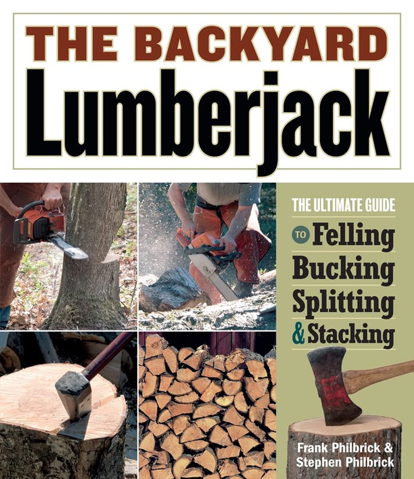 The Backyard Lumberjack: The Ultimate Guide to Felling, Bucking, Splitting & Stacking Business & Technology