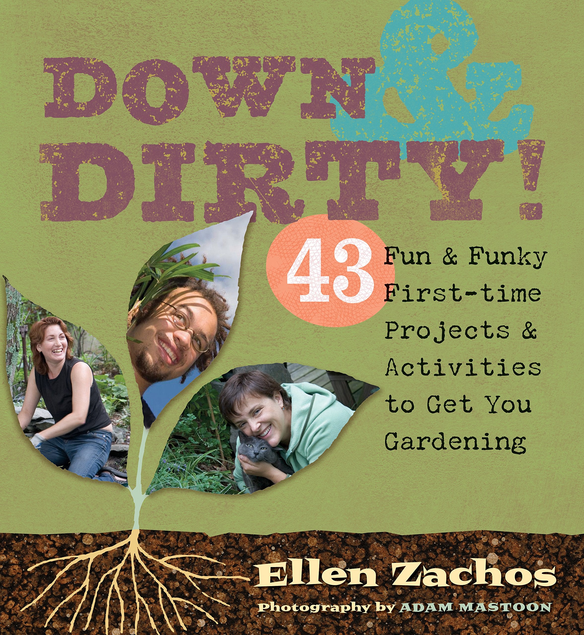 Down & Dirty: 43 Fun & Funky First-Time Projects & Activities to Get You Gardening Garden & Plants