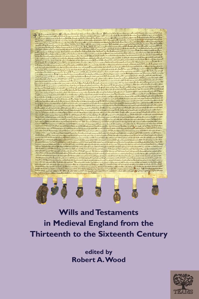 Wills and Testaments in Medieval England from the Thirteenth to the Sixteenth Century (Teams Documents of Practice) Law