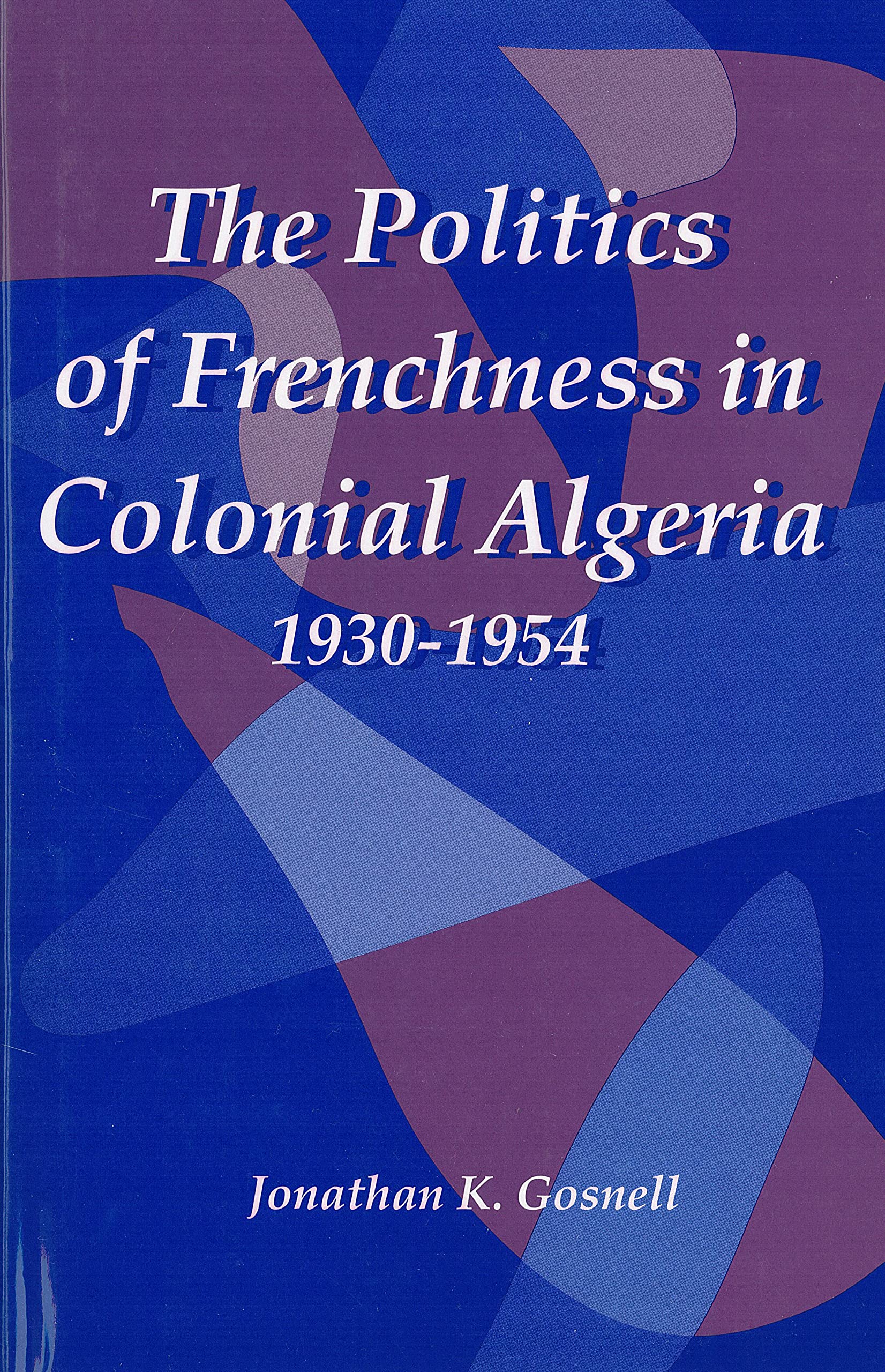 Politics of Frenchness in Colonial Algeria, 1930-1954 Social Sciences